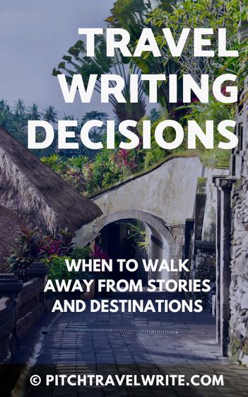 travel writing decisions and when to know when to walk away from stories and destinations
